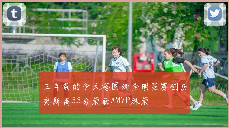 三年前的今天塔图姆全明星赛创历史新高55分荣获AMVP殊荣
