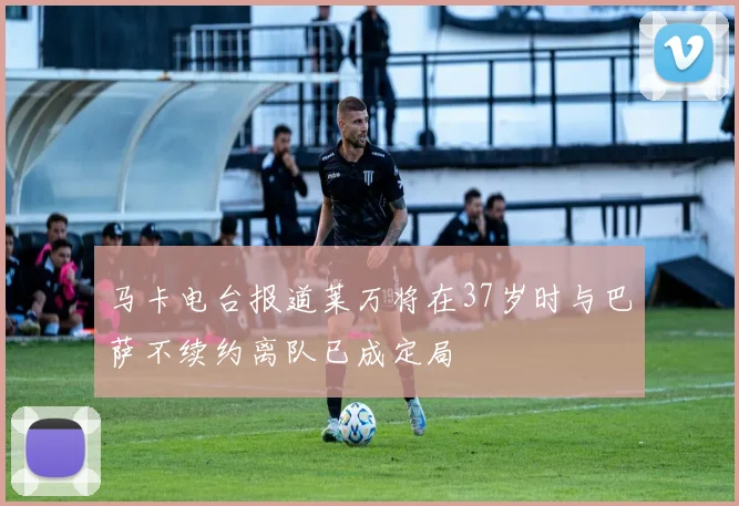 马卡电台报道莱万将在37岁时与巴萨不续约离队已成定局